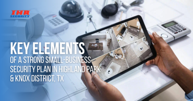 Key Elements of a Strong Small-Business Security Plan in Highland Park & Knox District, TX