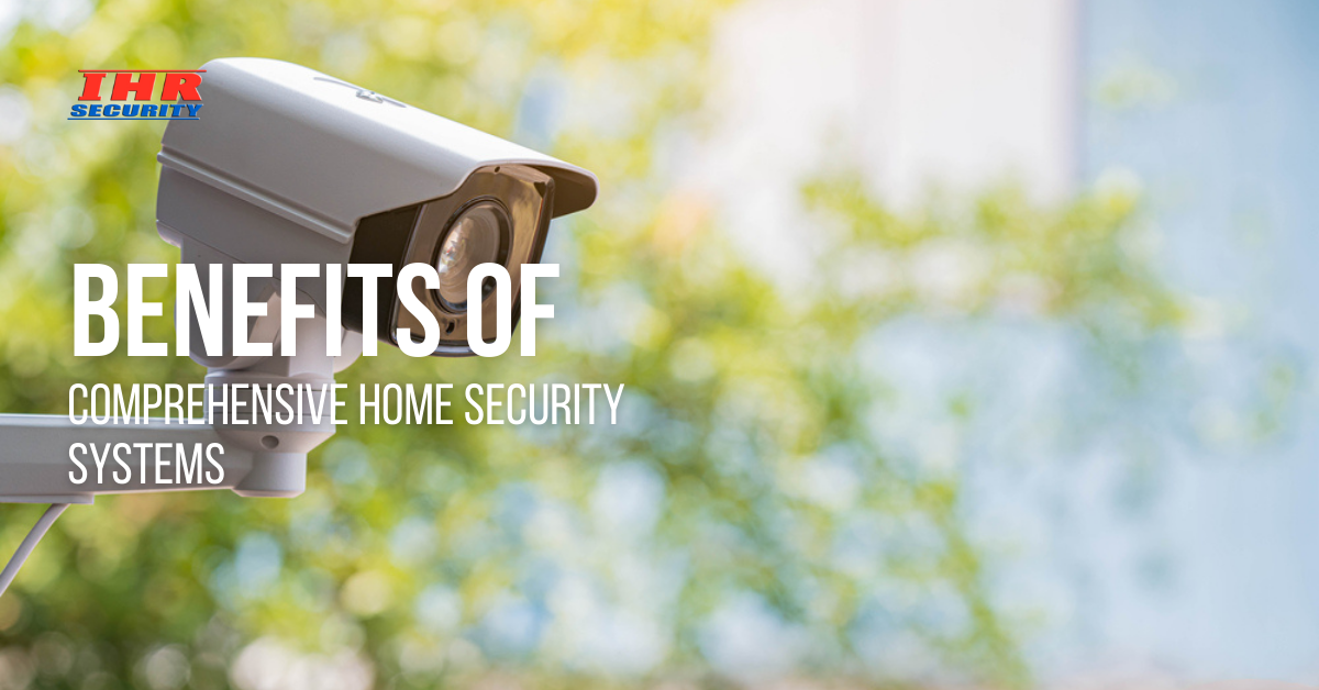 Benefits of Comprehensive Home Security Systems